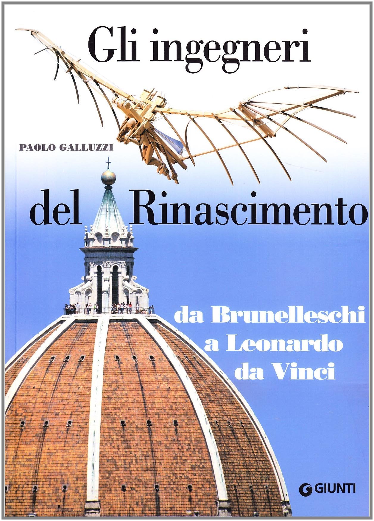 Gli ingegneri del Rinascimento. Da Brunelleschi a Leonardo da Vinci. Ediz. illustrata (Cataloghi arte) Media & Communication