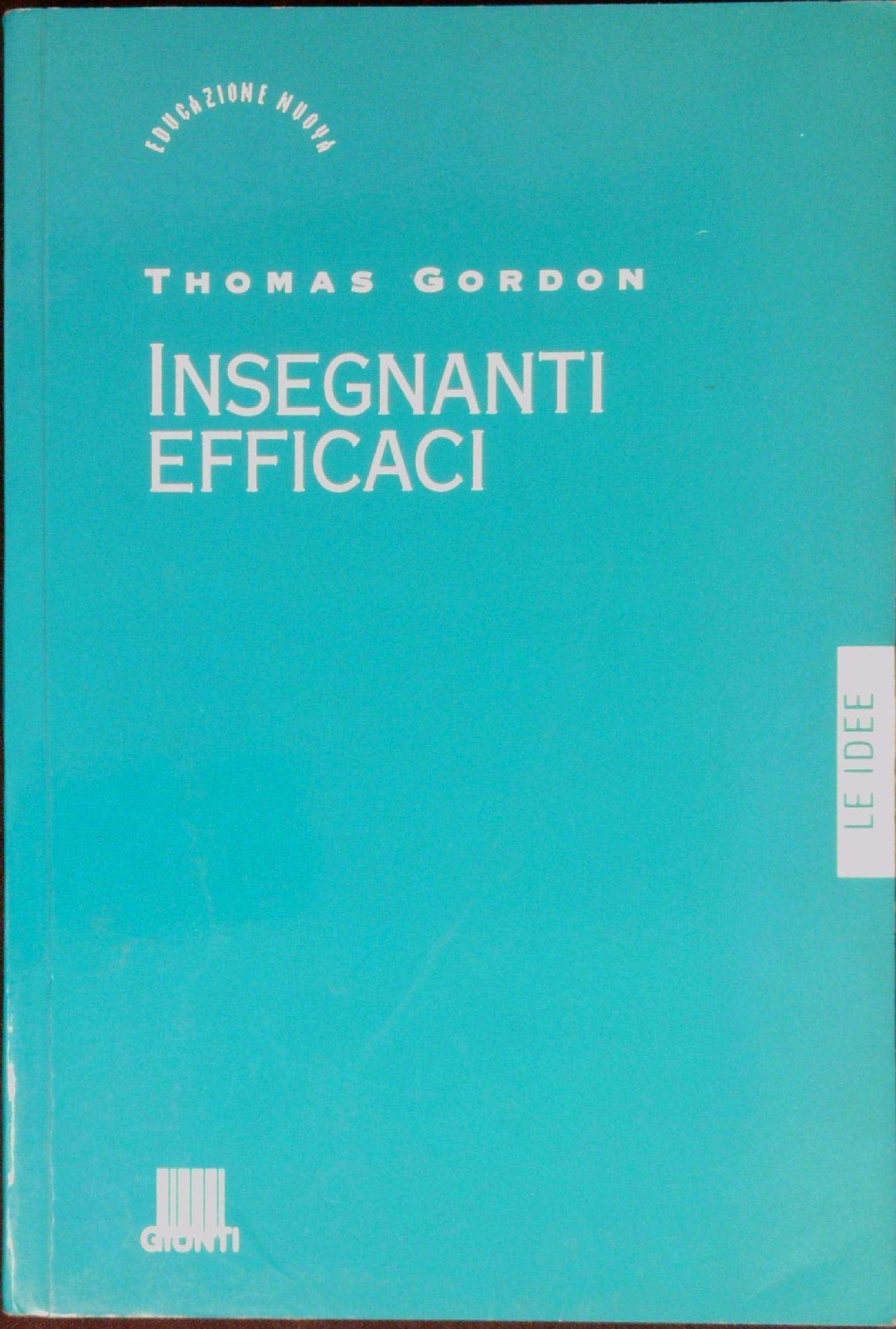 Insegnanti efficaci. Il metodo Gordon; pratiche educative per insegnanti genitori e studenti (Educazione nuova) Learning & Reference