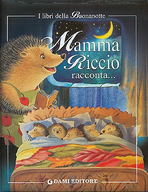 Mamma riccio racconta. Mamma raccontami una storia! (I libri della buonanotte, Band 1) Children's books