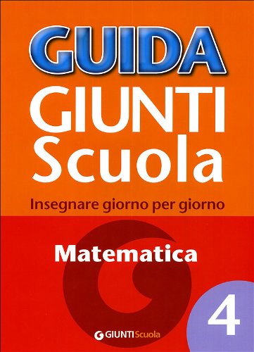 Guida Giunti scuola. Insegnare giorno per giorno. Matematica (Vol. 4) Education & Training