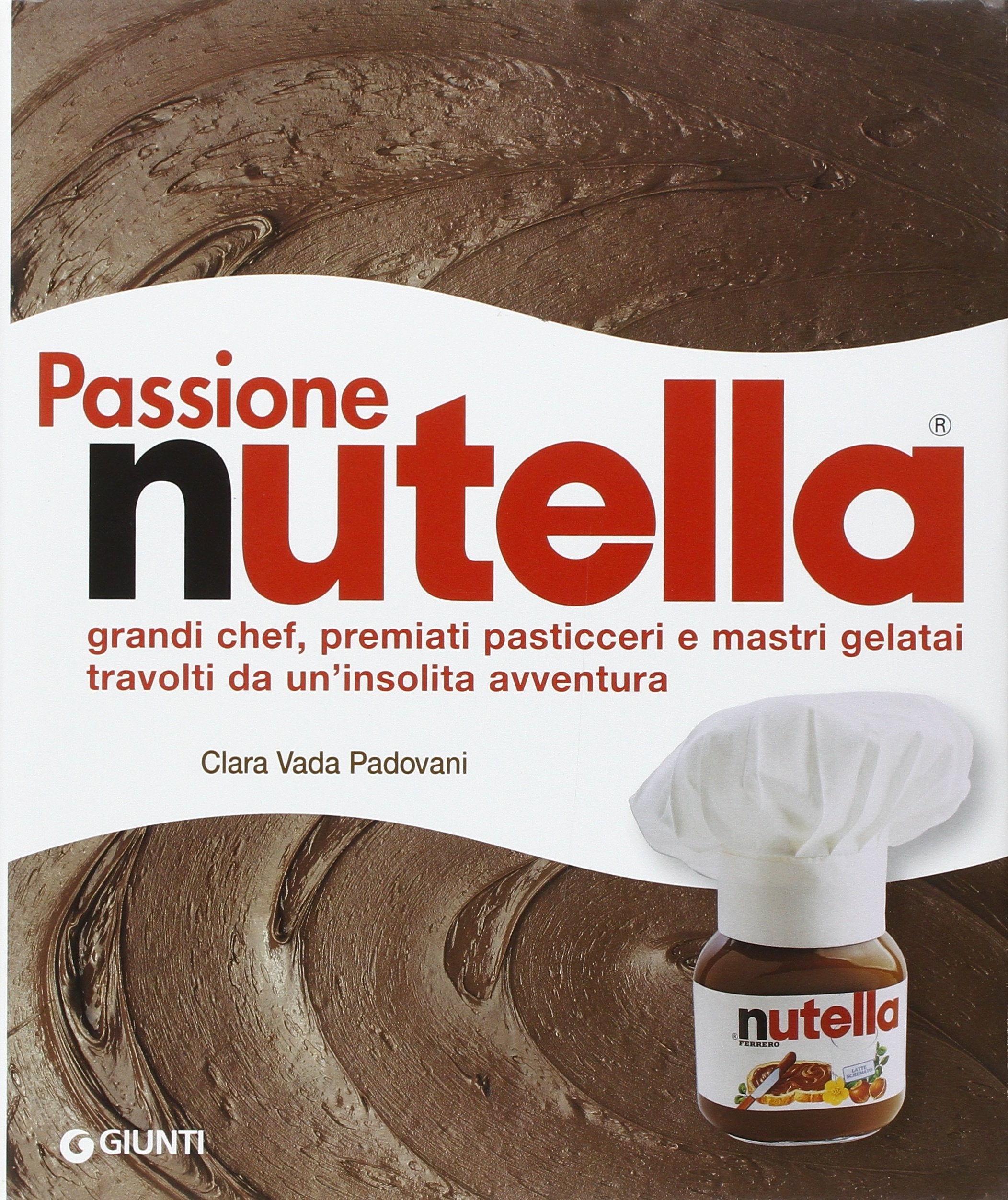 Passione Nutella. Grandi chef, premiati pasticceri e mastri gelatai travolti da un'insolita avventura Leisure, Home & Garden