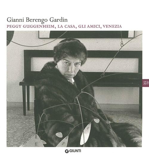 Gianni Berengo Gardin. Peggy Guggenheim, la casa, gli amici, Venezia. Ediz. illustrata (Cataloghi mostre) Film, Art & Culture