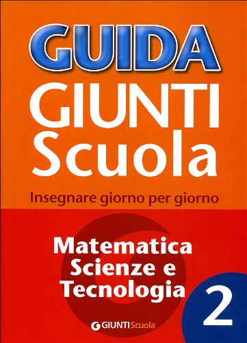 Guida Giunti scuola. Insegnare giorno per giorno. Matematica, scienze e tecnologia (Vol. 2) book