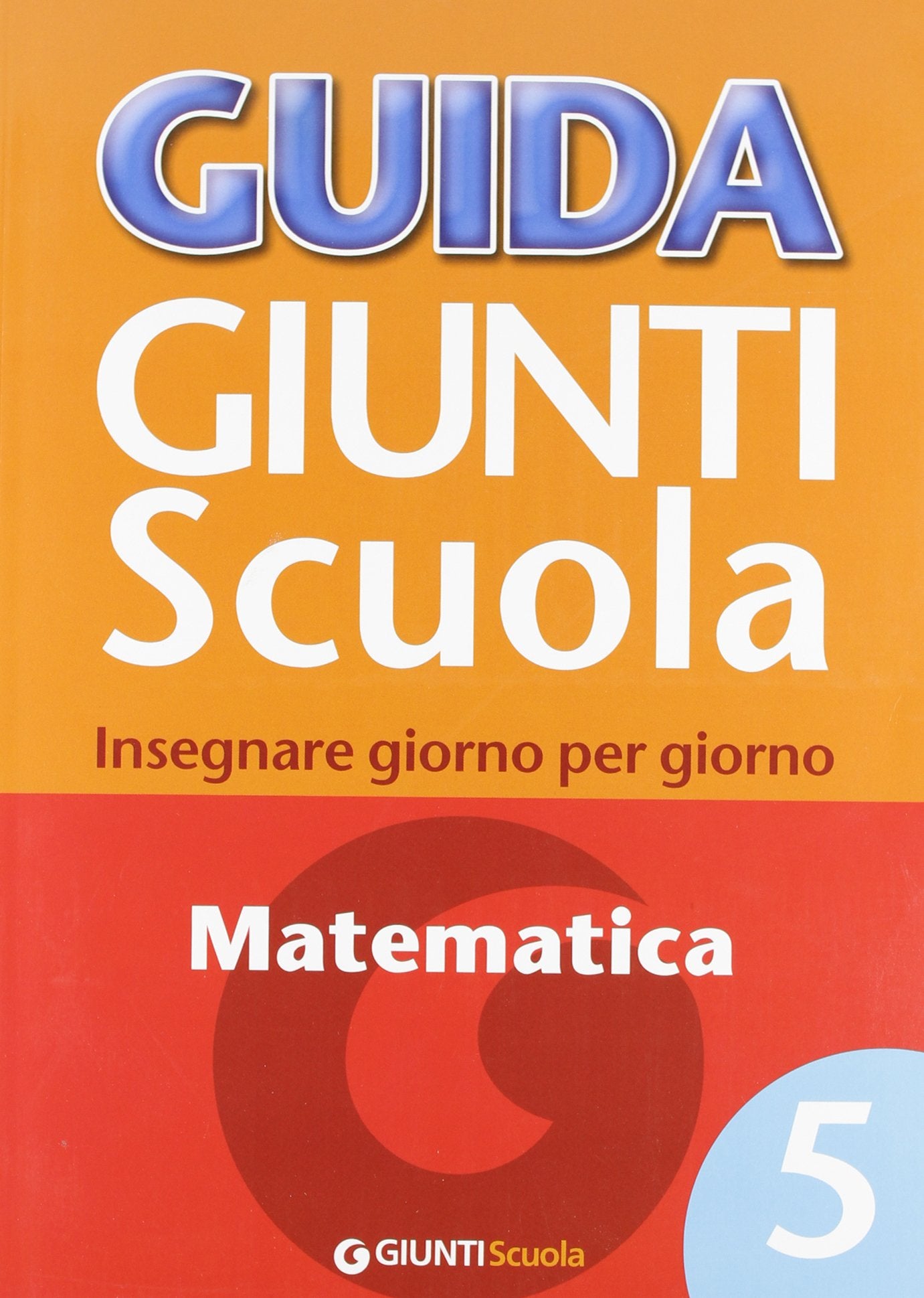 Guida Giunti scuola. Insegnare giorno per giorno. Matematica (Vol. 5) Education & Training