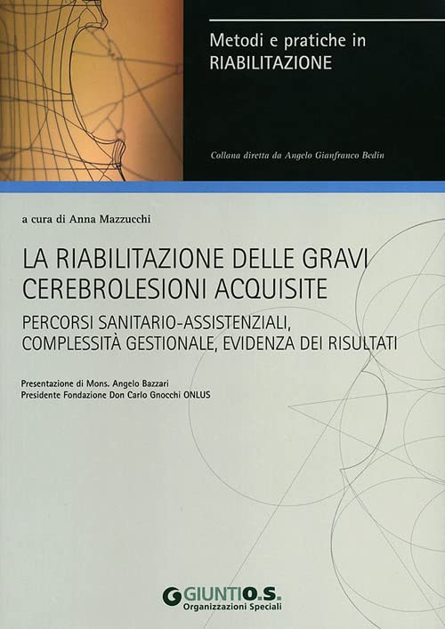La riabilitazione delle gravi cerebrolesioni acquisite. Percorsi sanitario-assistenziali, complessità gestionale, evidenza dei risultati book