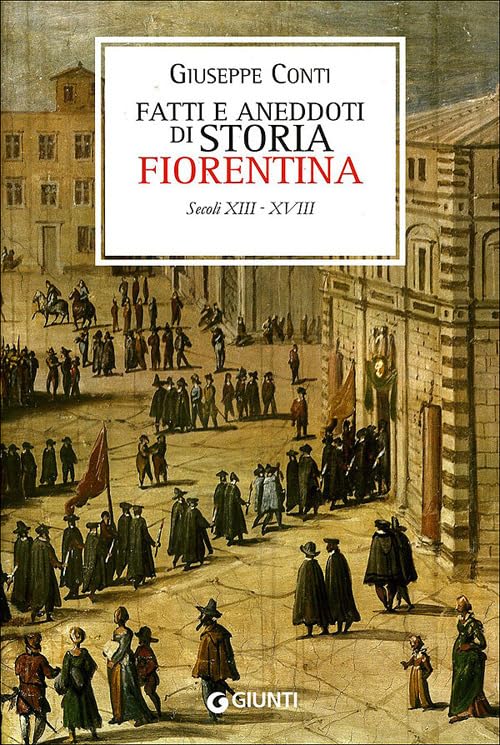 Fatti e aneddoti di storia fiorentina. Secoli XIII-XVIII (rist. anast. Firenze, 1902) (Firenze fra cronaca e storia) Books