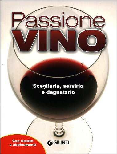 Passione vino. Sceglierlo, servirlo e degustarlo. Con ricette e abbinamenti (Atlanti illustrati) Leisure, Home & Garden