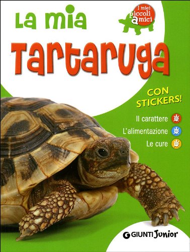 La mia tartaruga. Il carattere. L'alimentazione. Le cure. Con stickers (I miei piccoli amici) Non-fiction