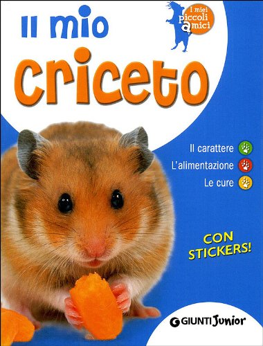 Il mio criceto. Il carattere. L'alimentazione. Le cure. Con stickers (I miei piccoli amici) Non-fiction