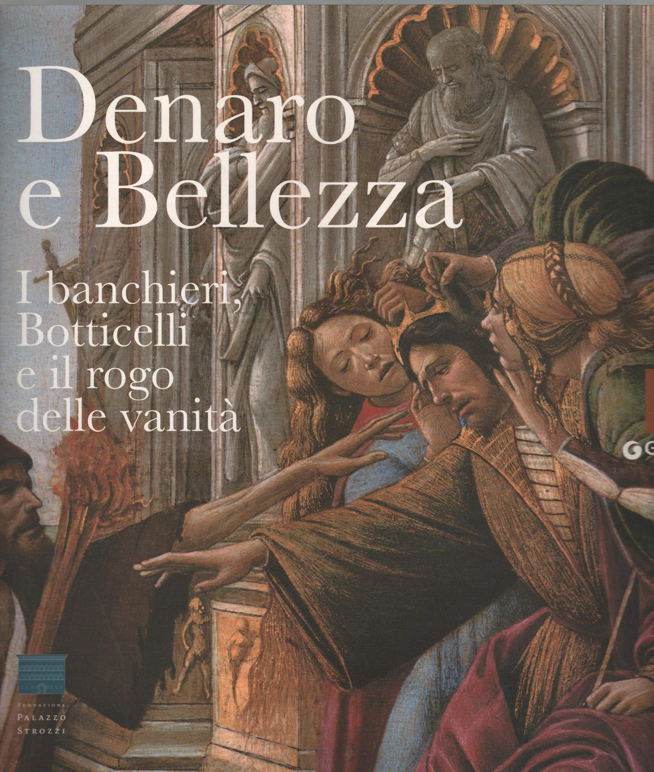 Denaro e bellezza. I banchieri, Botticelli e il rogo delle vanità. Catalogo della mostra (Firenze, 17 settembre 2011-22 gennaio 2012). Ediz. illustrata (Grandi libri arte) Film, Art & Culture