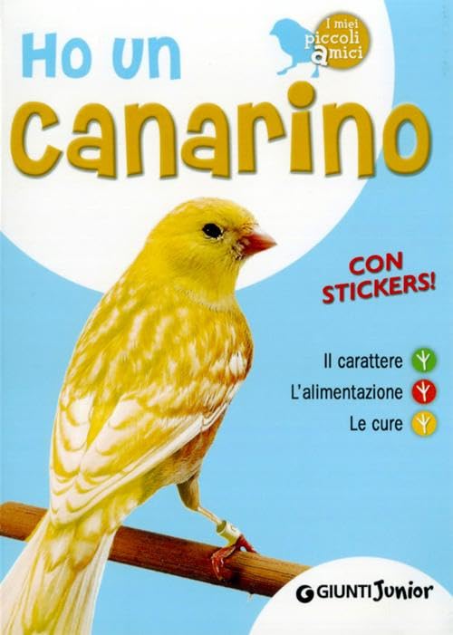 Ho un canarino. Il carattere, l'alimentazione, le cure. Con adesivi book