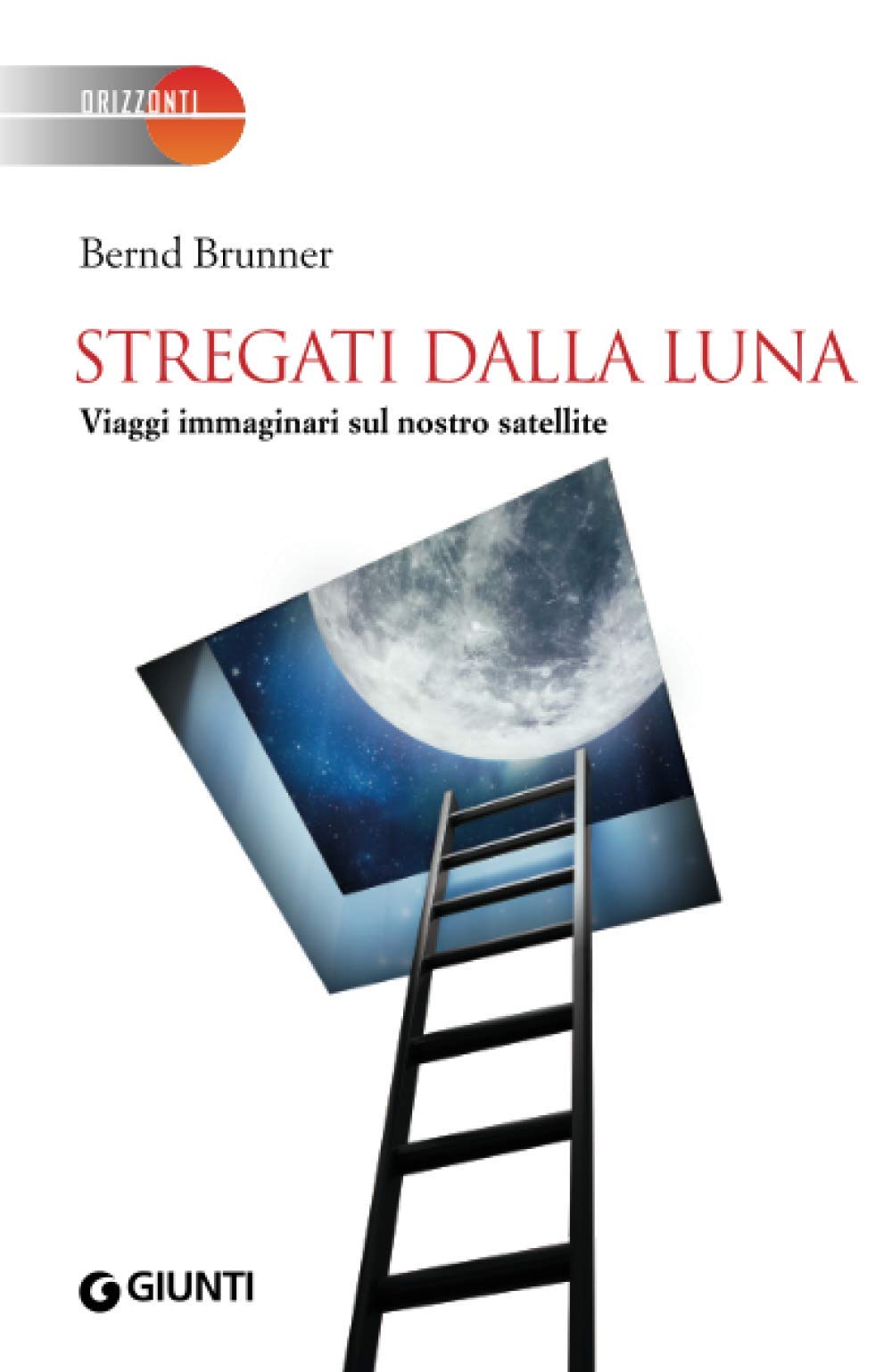 Stregati dalla Luna: Viaggi immaginari sul nostro satellite (Orizzonti) Essays & Short Stories