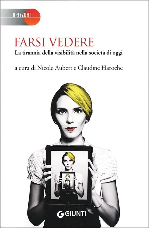 Farsi vedere. La tirannia della visibilità nella società di oggi (Saggi Giunti) Psychology