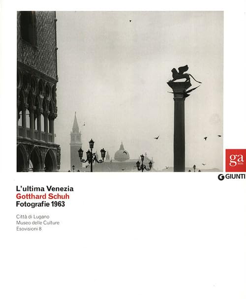 L'ultima Venezia. Gotthard Schuh. Fotografie 1963. Catalogo della mostra (Venezia, 22 marzo-5 maggio 2013). Ediz. illustrata (Cataloghi mostre) Travel Books
