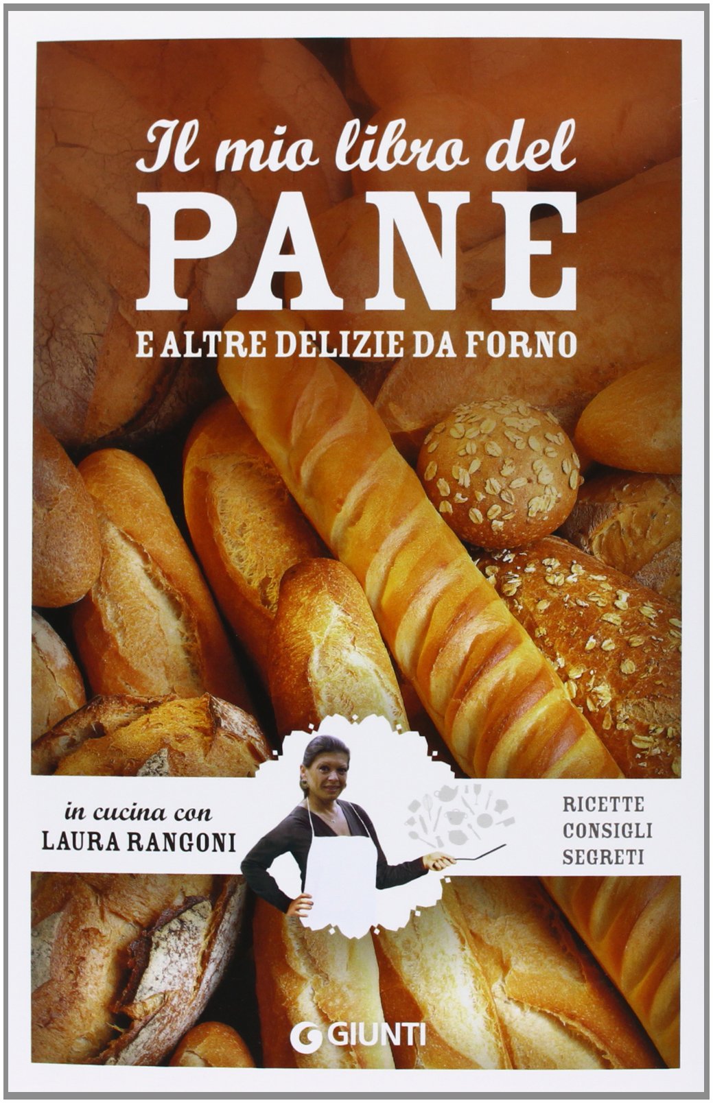 Il mio libro del pane e altre delizie da forno. Ricette, consigli, segreti (In cucina con Laura Rangoni) Leisure, Home & Garden