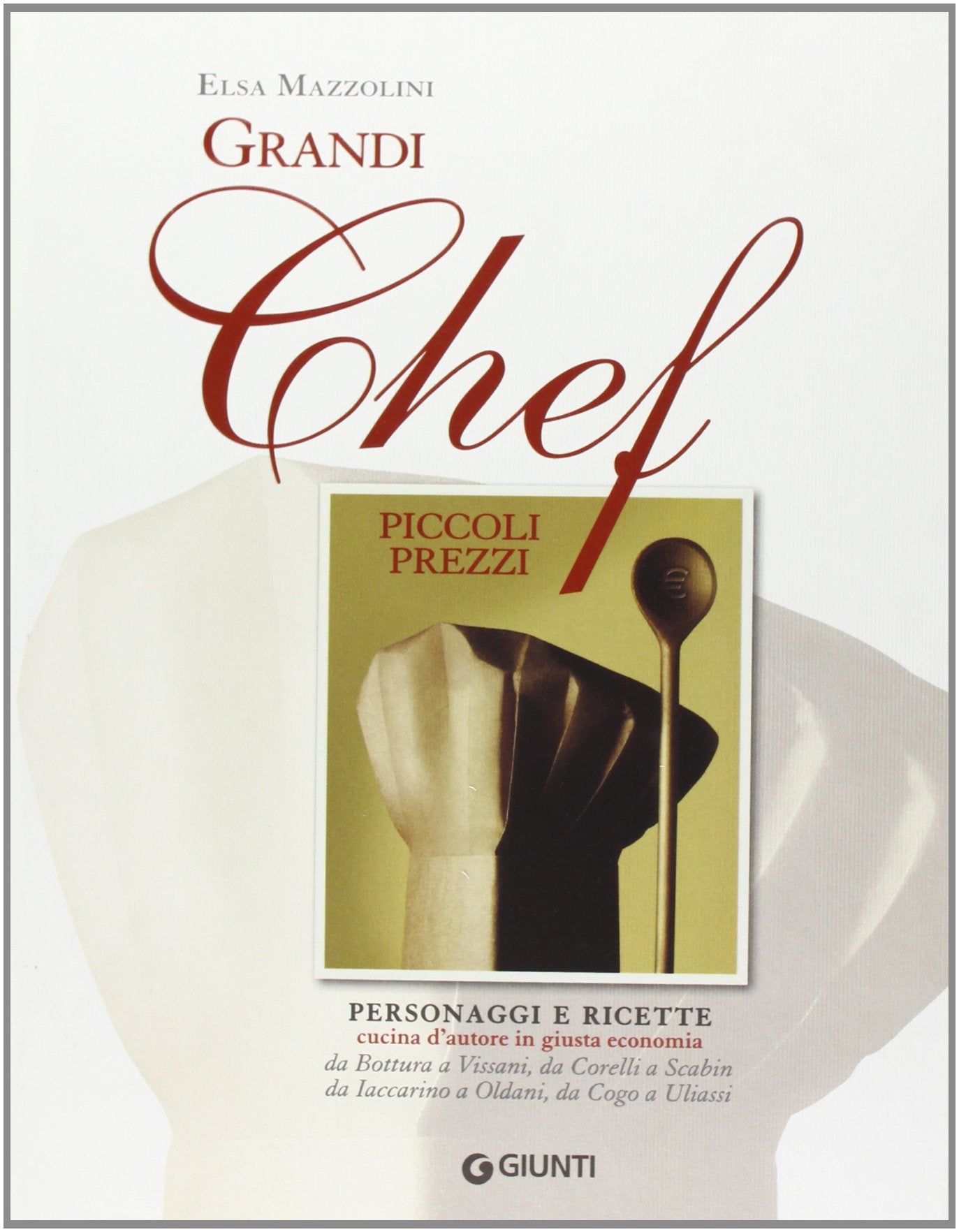 Grandi chef piccoli prezzi. Personaggi e ricette, cucina d'autore in giusta economia: da Bottura a Vissani, da Corelli a Scabin, da Iaccarino a Oldani, da Cogo... Leisure, Home & Garden