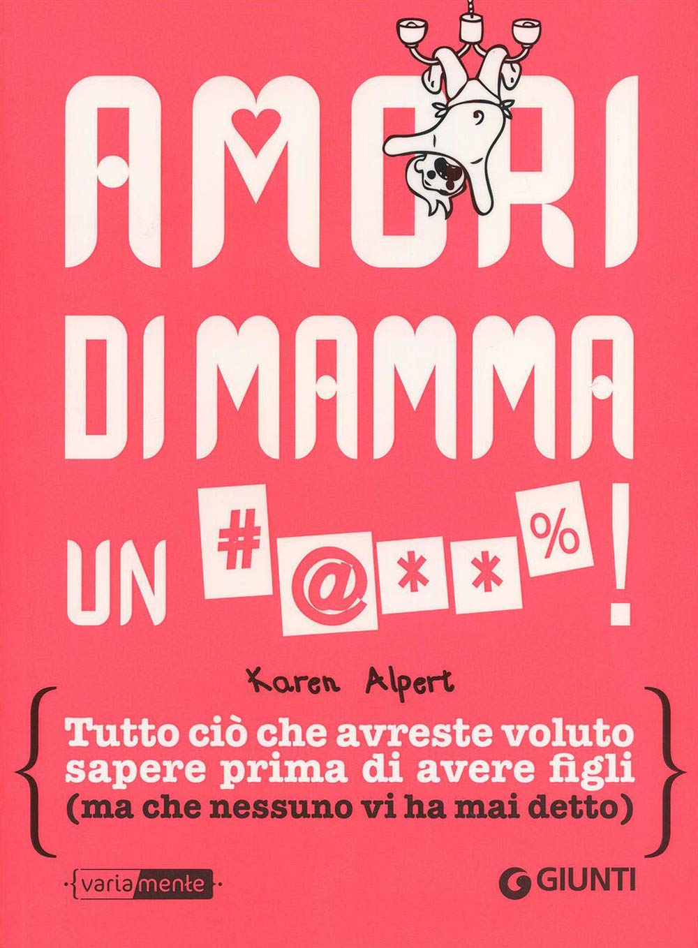 Amori di mamma un #@**%!: Tutto ciò che avreste voluto sapere prima di avere figli (ma che nessuno vi ha mai detto) (VariaMente) Contemporary literature Books