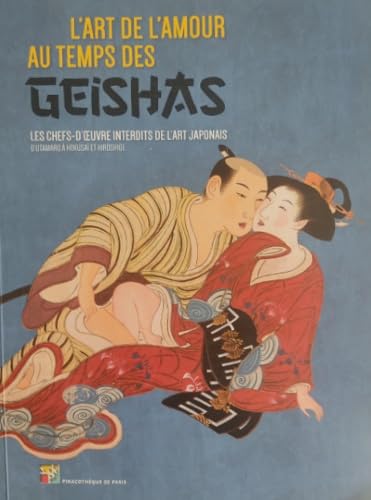 L'art de l'amour au temps des geishas. Les chefs-d'oeuvres interdits de l'art japonaise. D'Utamaro à Hokusai et Hiroshige. Books