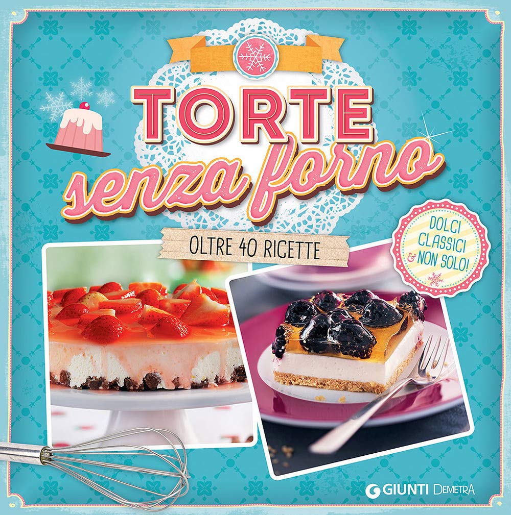 Torte senza forno. Dolci classici & non solo! Oltre 40 ricette Leisure, Home & Garden