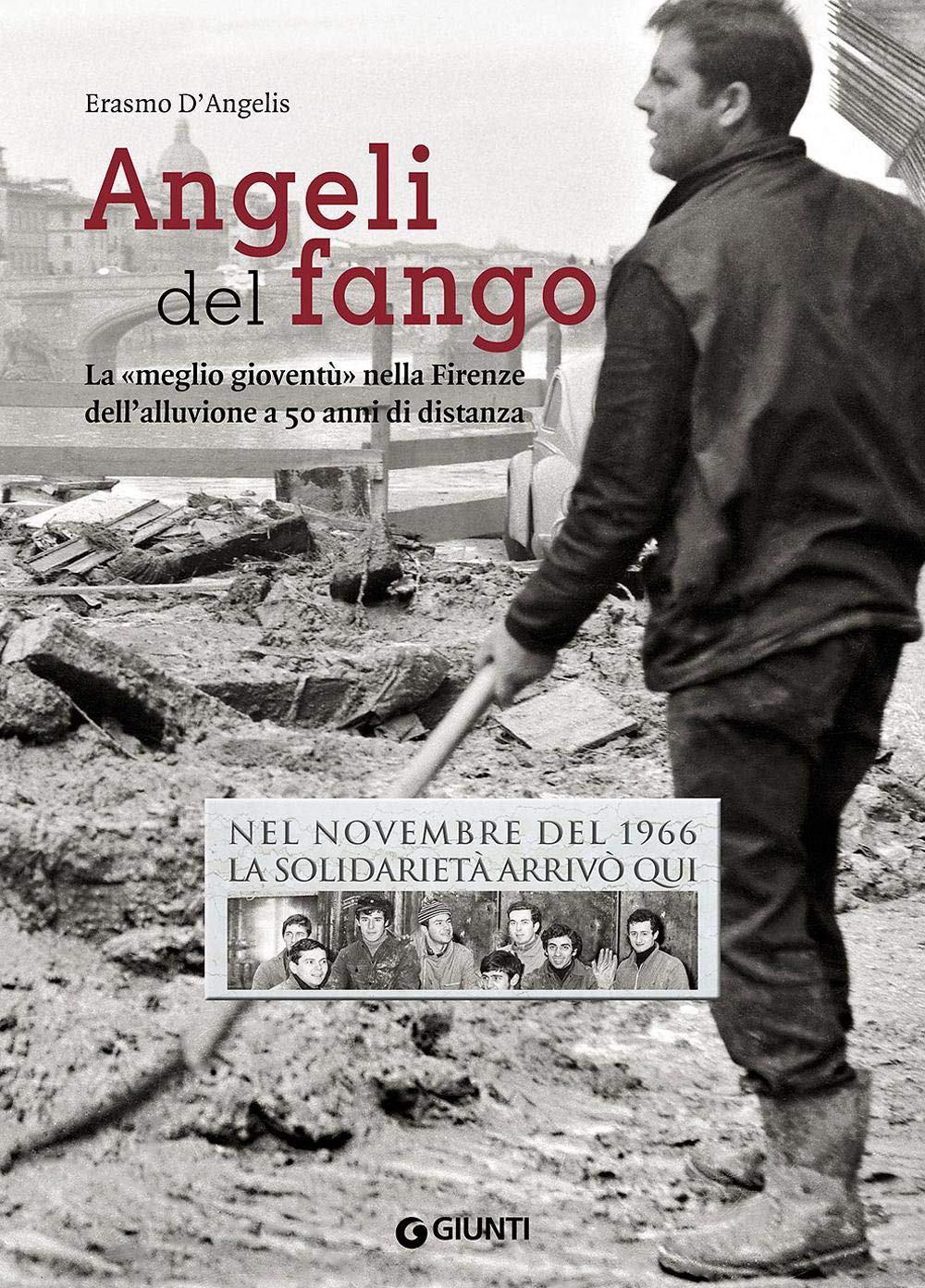 Angeli del fango. La «meglio gioventù» nella Firenze dell'alluvione a 50 anni di distanza. Nel novembre 1966 la solidarietà arrivò qui (Storie di città) Books