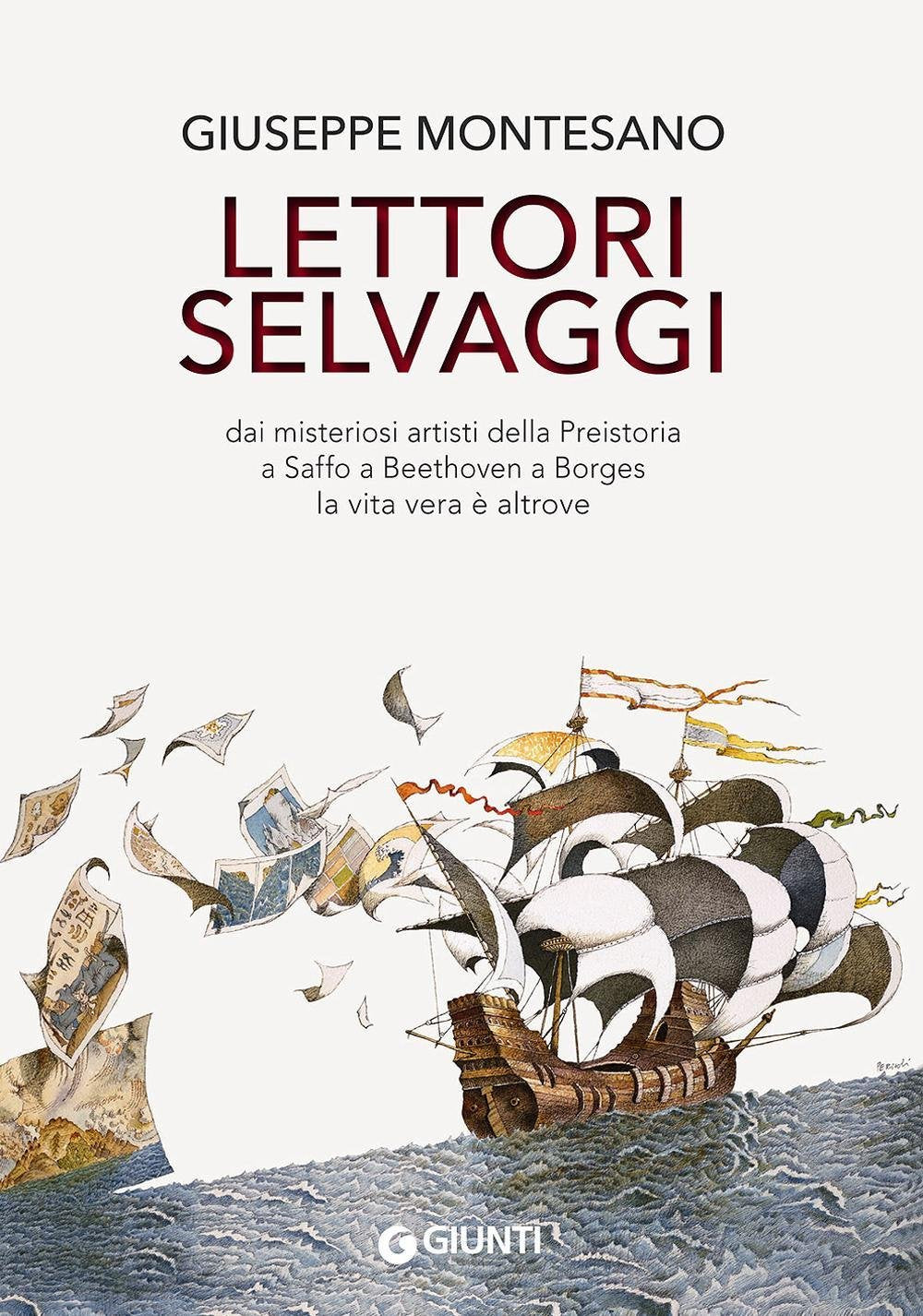 Lettori selvaggi. Dai misteriosi artisti della Preistoria a Saffo a Beethoven a Borges la vita vera è altrove (Scrittori Giunti) Essays & Short Stories
