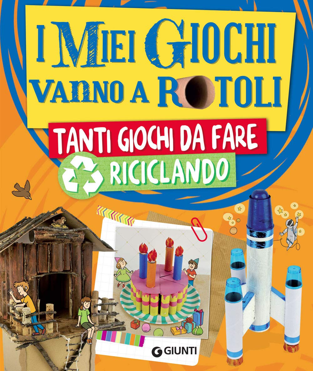 I miei giochi vanno a rotoli. Tanti giochi da fare riciclando Non-fiction