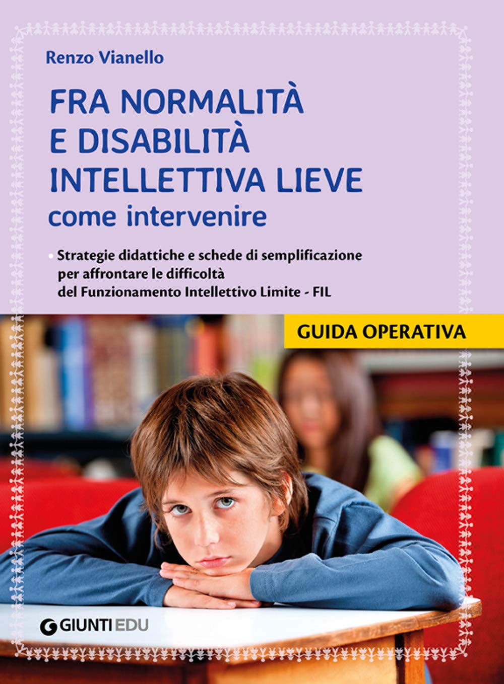 Fra normalità e disabilità intellettiva lieve: come intervenire. Strategie didattiche e schede di semplificazione per affrontare le difficoltà del Funzionamento Intellettivo Limite - FIL book