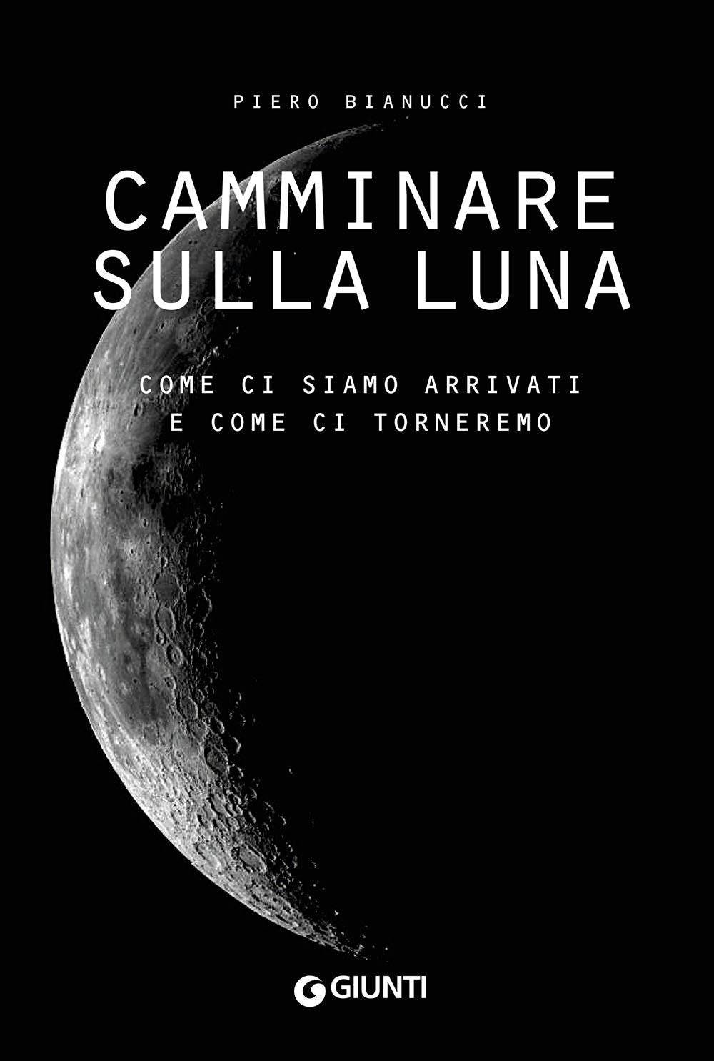 Camminare sulla Luna. Come ci siamo arrivati e come ci torneremo book