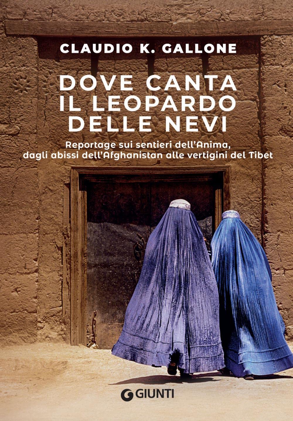 Dove canta il leopardo delle nevi: Reportage sui sentieri dell'Anima, dagli abissi dell'Afghanistan alle vertigini del Tibet book