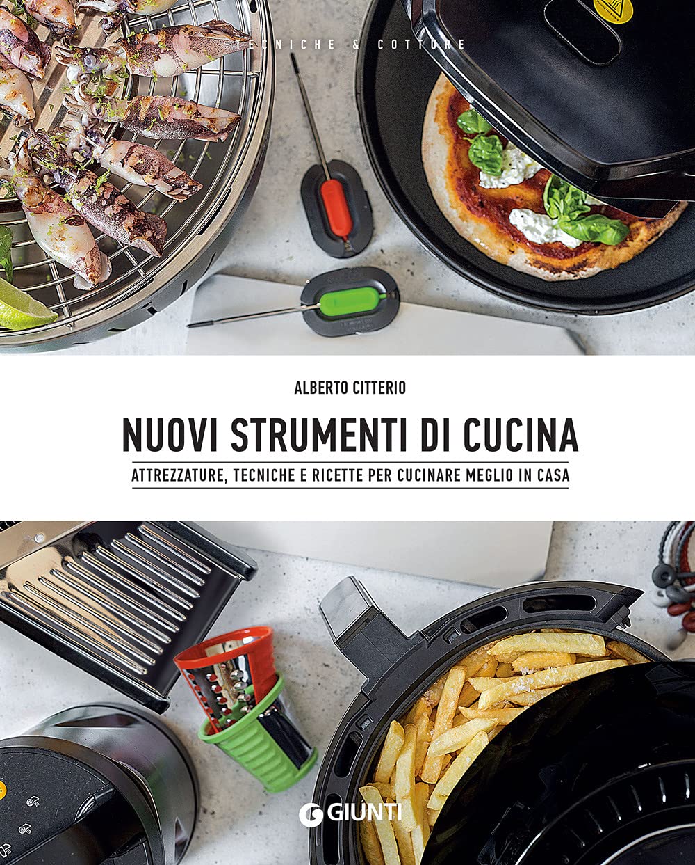 Nuovi strumenti di cucina. Attrezzature, tecniche e ricette per cucinare meglio in casa (Tecniche & cotture) Leisure, Home & Garden