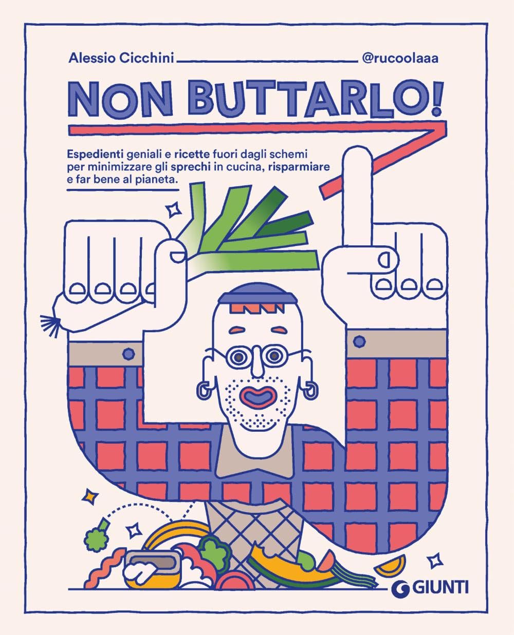 Non buttarlo! Espedienti geniali e ricette fuori dagli schemi per minimizzare gli sprechi in cucina, risparmiare e far bene al pianeta Cooking & Enjoying