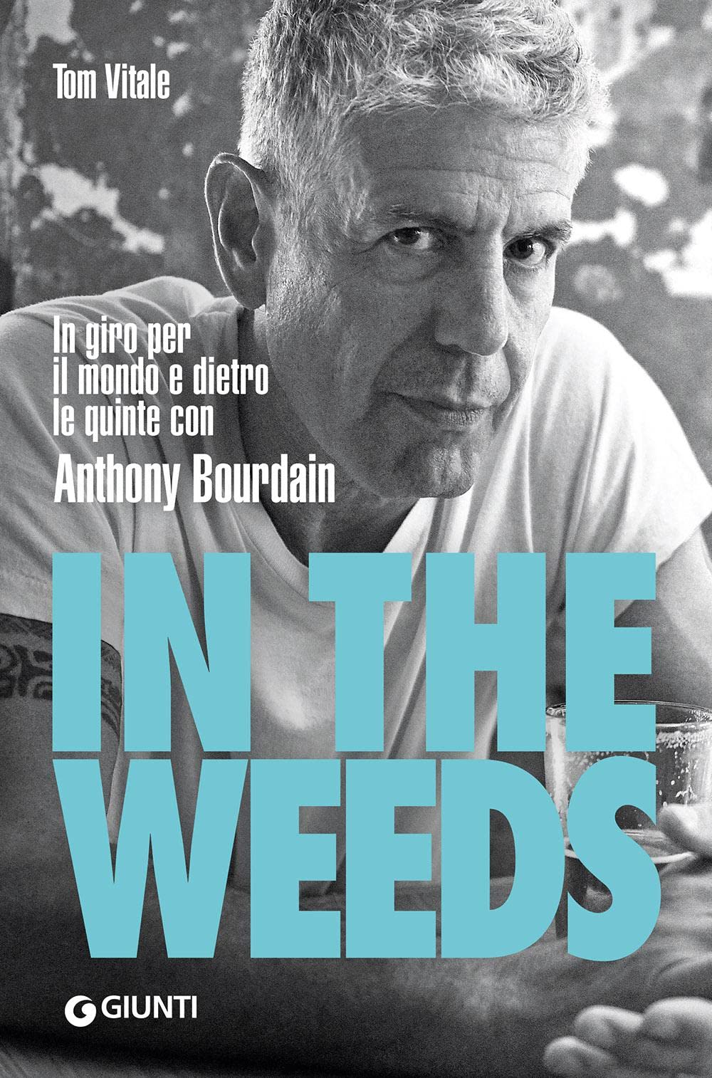 In the weeds. In giro per il mondo e dietro le quinte con Anthony Bourdain book