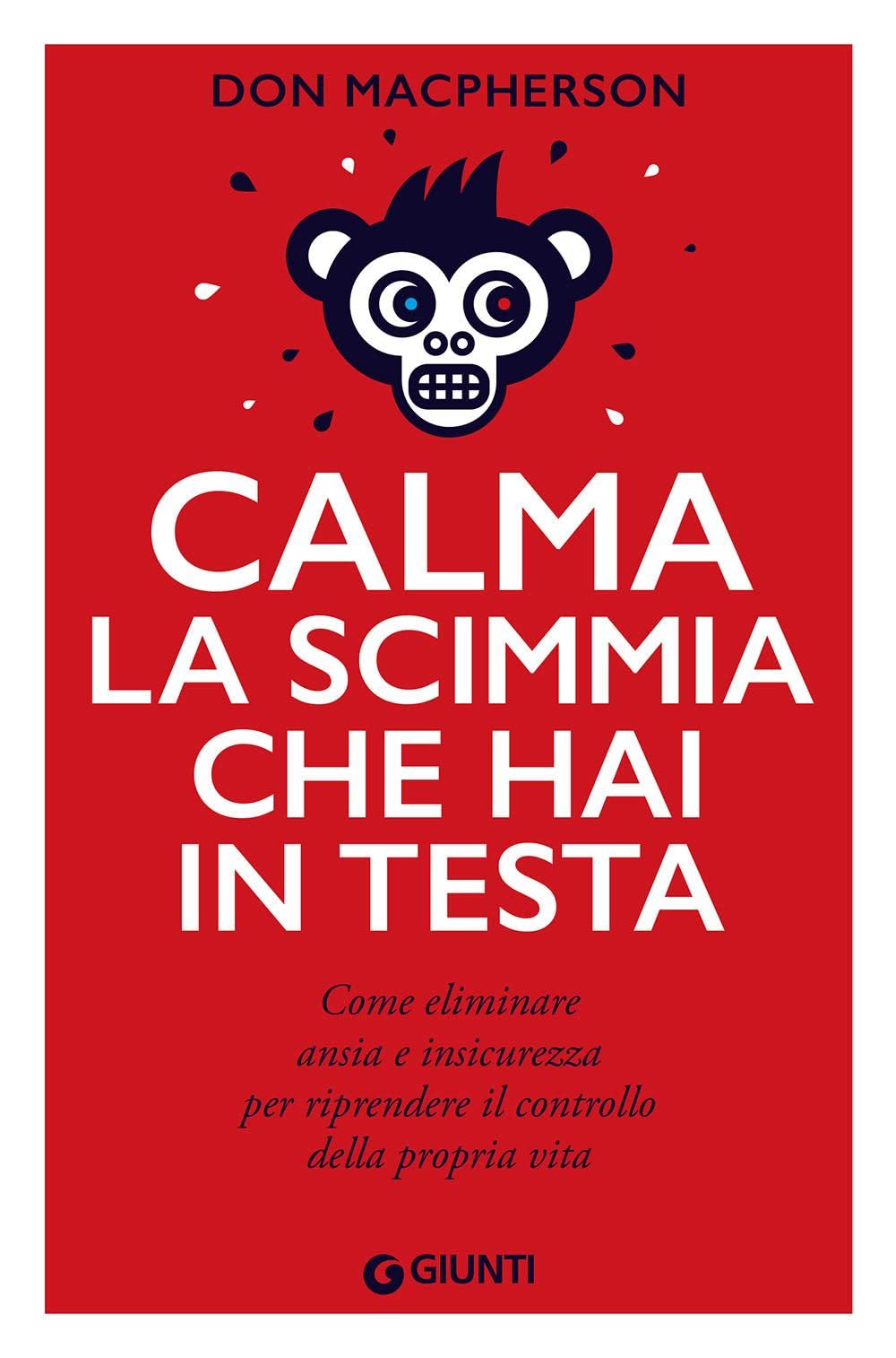 Calma la scimmia che hai in testa. Come eliminare ansia e insicurezza per riprendere il controllo della propria vita Books