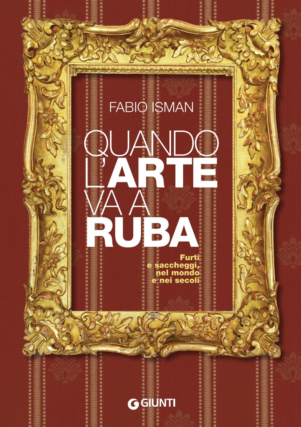Quando l'arte va a ruba. Furti e saccheggi, nel mondo e nei secoli book