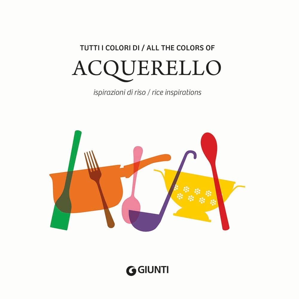 Tutti i colori di Acquerello. Ispirazioni di riso-All the colors of Acquerello. Rice inspirations. Ediz. italiana e inglese book
