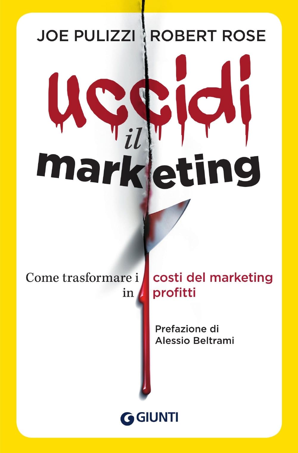 Uccidi il marketing. Come trasformare i costi del marketing in profitti Business, Finance & Career