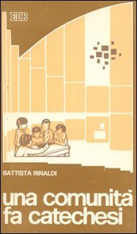 Una comunità fa catechesi. Come una comunità parrocchiale legge e vive il catechismo dei fanciulli (Educatori e catechisti, Band 16) Religion & Esotericism