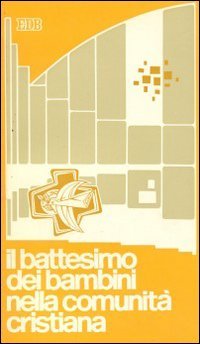 Il Battesimo dei bambini nella comunità cristiana. Esperienze ecclesiali, riflessioni teologiche, orientamenti pastorali (Educatori e catechisti, Band 17) Books