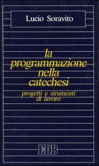 La programmazione nella catechesi. Progetti e strumenti di lavoro per la formazione dei catechisti (Educatori e catechisti, Band 30) Religion & Esotericism