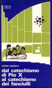 Dal catechismo di Pio X al catechismo dei fanciulli. Note storiche sulla pedagogia religiosa dei fanciulli (Educatori e catechisti, Band 31) Religion & Esotericism