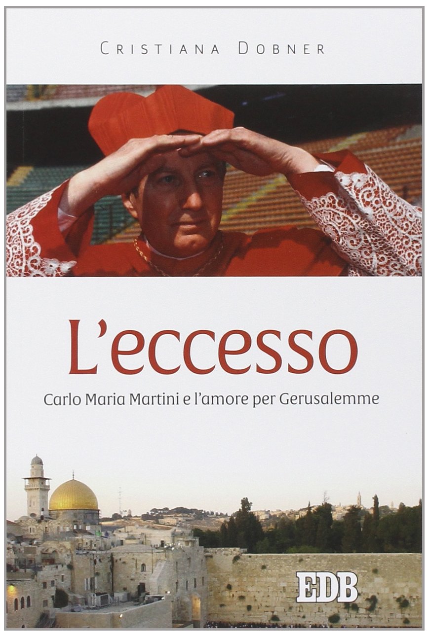 L'eccesso. Carlo Maria Martini e l'amore per Gerusalemme (Fede e storia, Band 2) Politics & History