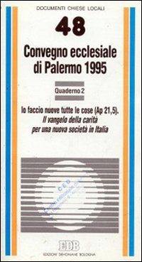Il vangelo della carità per una nuova società in Italia. Io faccio nuove tutte le cose (Ap. 21, 5). Convegno ecclesiale (Palermo, 1995) (Documenti chiese locali) Religion & Esotericism