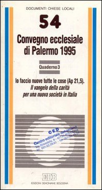 Il vangelo della carità per una nuova società in Italia. Io faccio nuove tutte le cose (Ap. 21, 5). Convegno ecclesiale (Palermo, 1995) (Vol. 3) (Documenti chiese locali) Religion & Esotericism