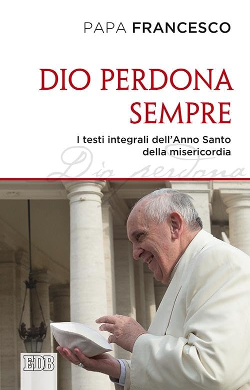 Dio perdona sempre. I testi integrali dell'Anno Santo della misericordia book
