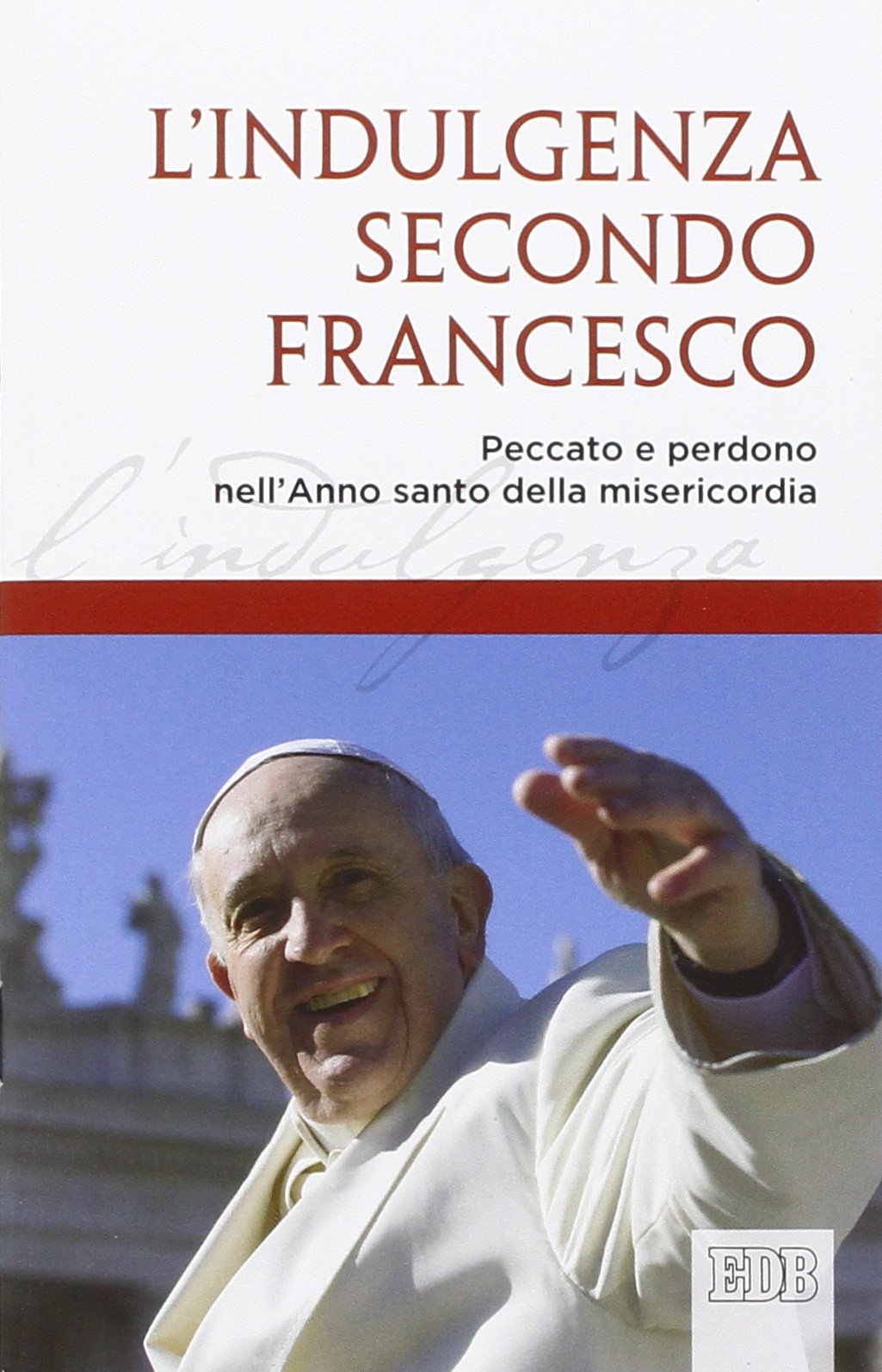 L'indulgenza secondo Francesco. Peccato e perdono nell’Anno santo della misericordia book