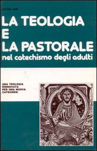 La teologia e la pastorale nel catechismo degli adulti. Una teologia rinnovata per una nuova catechesi (Fede e annuncio, Band 14) Religion & Esotericism