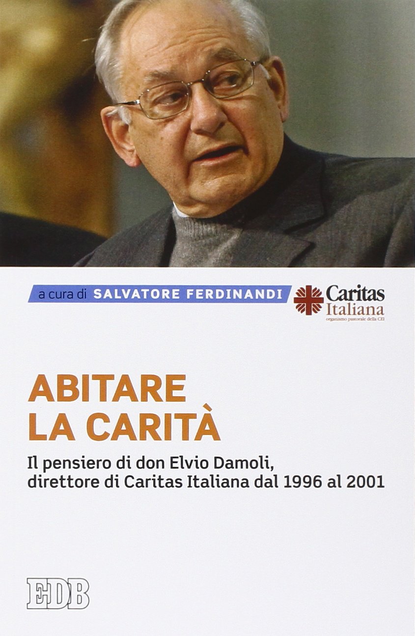 Abitare La Carità. Il Pensiero Di Don Elvio Damoli, Direttore Di Caritas Italiana Dal 1996 Al 2001 Religion & Esotericism
