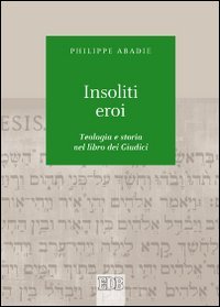 Insoliti eroi. Teologia e storia nel libro dei Giudici book