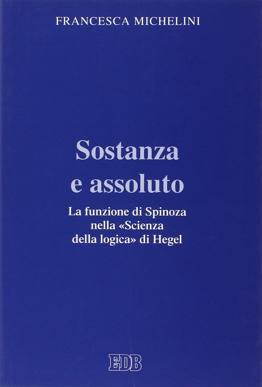 Sostanza e assoluto. La funzione di Spinoza nella «Scienza della logica» di Hegel (Scienze religiose, Band 44) Philosophy