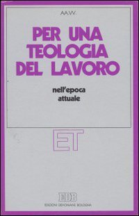 Per una teologia del lavoro nell'epoca attuale (Etica teologica oggi, Band 5) Religion & Esotericism